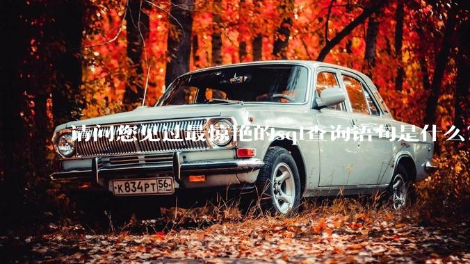 请问您见过最惊艳的sql查询语句是什么？