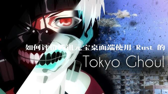 如何评价腾讯元宝桌面端使用 Rust 的 Tauri 框架？