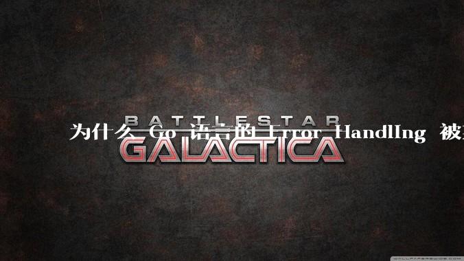 为什么 Go 语言的 Error Handling 被某些人认为是一个败笔？