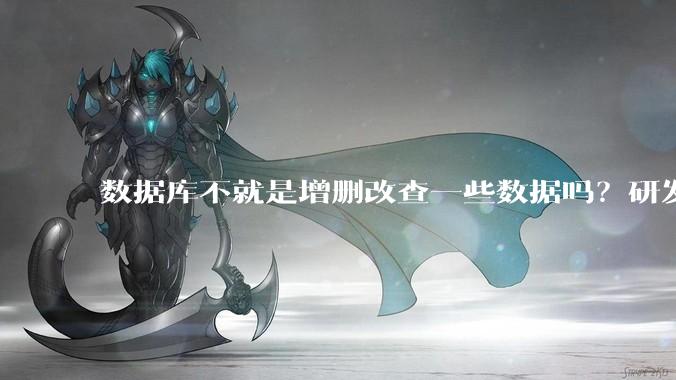 数据库不就是增删改查一些数据吗？研发一个数据库到底难在哪了？