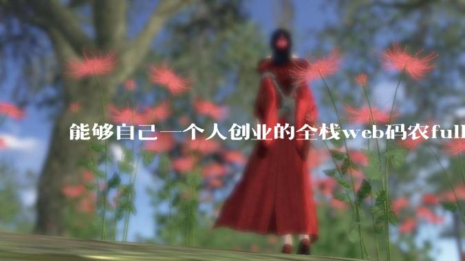 能够自己一个人创业的全栈web码农fullstack developer要会哪些技术？
