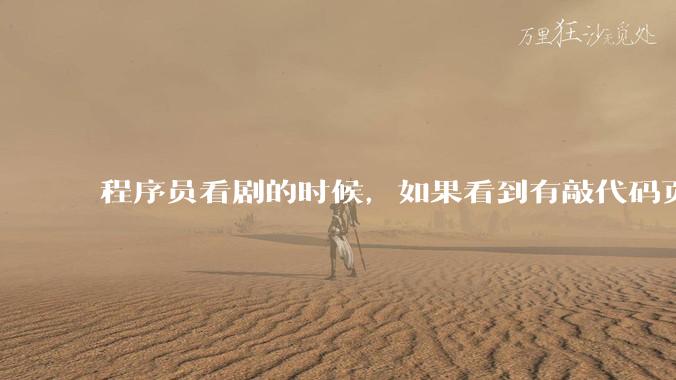 程序员看剧的时候，如果看到有敲代码页面，会暂停看代码吗？