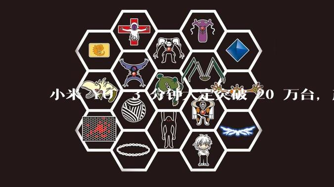 小米 YU7 3 分钟大定突破 20 万台，产能是否能跟上？用户大概多久能拿到车？