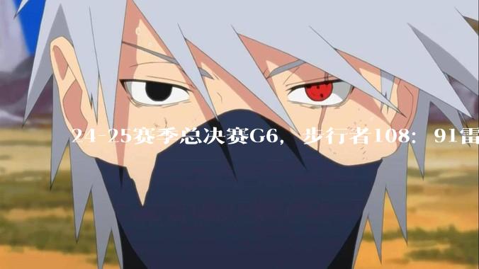 24-25赛季总决赛G6，步行者108：91雷霆，总决赛时隔9年再次进入抢七，如何评价这一场比赛？