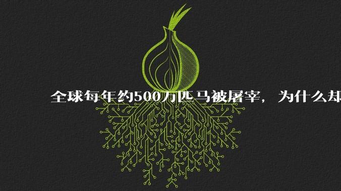全球每年约500万匹马被屠宰，为什么却见不到中国人吃马肉？