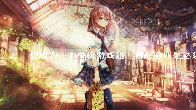 想成为一个单机游戏通，哪些游戏是必须要玩的？