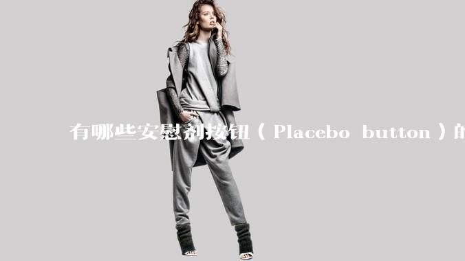 有哪些安慰剂按钮（Placebo button）的设计？