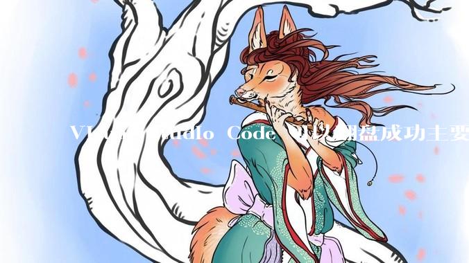 Visual Studio Code 可以翻盘成功主要是因为什么？