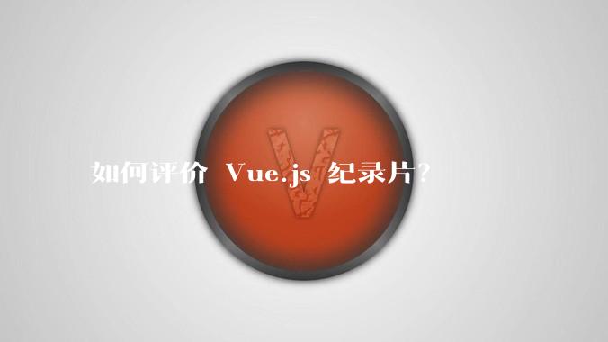 如何评价 Vue.js 纪录片？