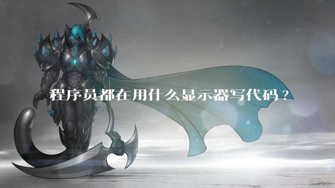 程序员都在用什么显示器写代码?