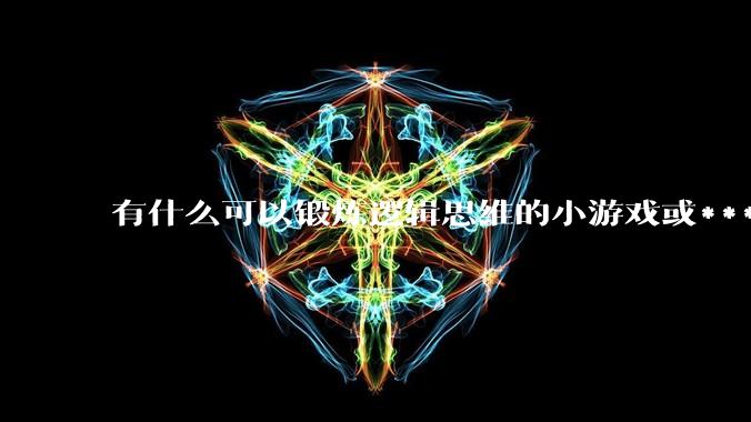 有什么可以锻炼逻辑思维的小游戏或***吗？