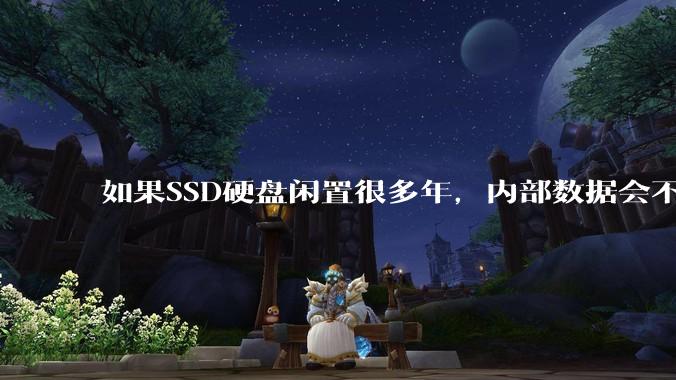如果SSD硬盘闲置很多年，内部数据会不会丢失？